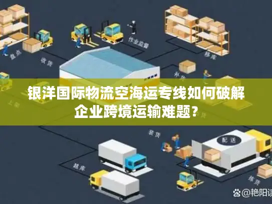 银洋国际物流空海运专线如何破解企业跨境运输难题？