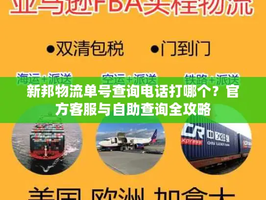 新邦物流单号查询电话打哪个？官方客服与自助查询全攻略