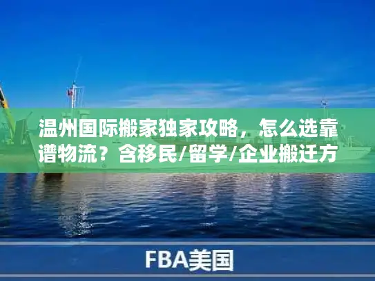 温州国际搬家独家攻略，怎么选靠谱物流？含移民/留学/企业搬迁方案