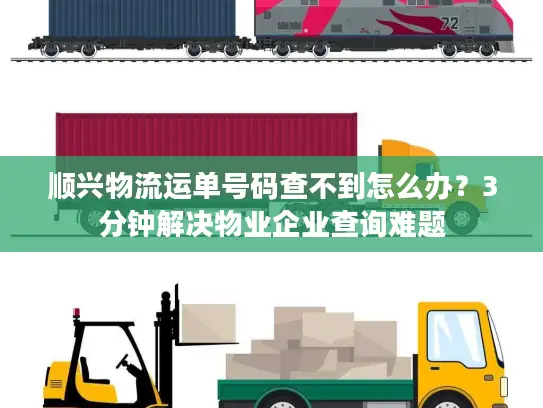 顺兴物流运单号码查不到怎么办？3分钟解决物业企业查询难题