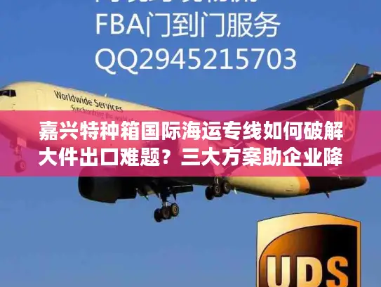 嘉兴特种箱国际海运专线如何破解大件出口难题？三大方案助企业降本增效