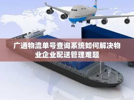 广通物流单号查询系统如何解决物业企业配送管理难题