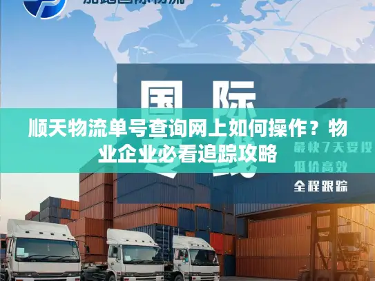 顺天物流单号查询网上如何操作？物业企业必看追踪攻略