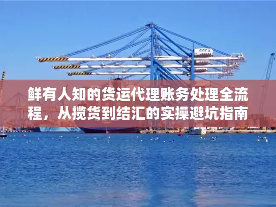鲜有人知的货运代理账务处理全流程，从揽货到结汇的实操避坑指南