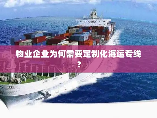 物业企业为何需要定制化海运专线？