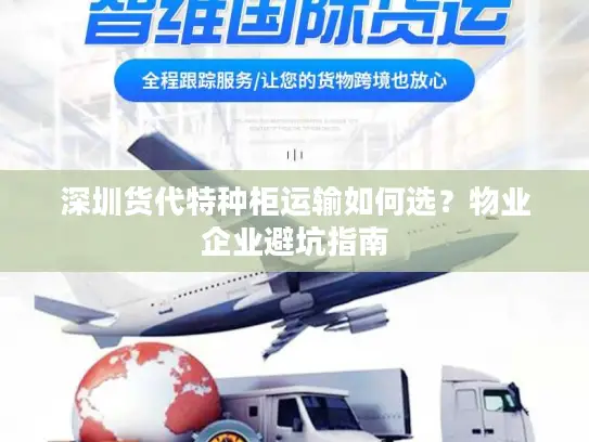 深圳货代特种柜运输如何选？物业企业避坑指南