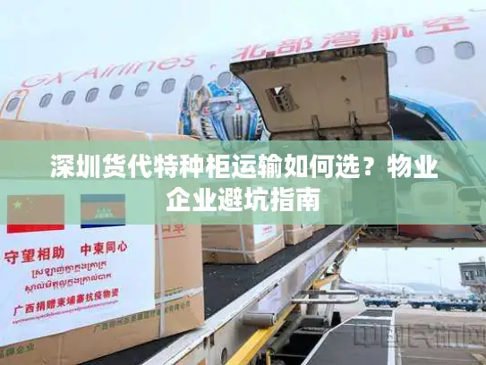 深圳货代特种柜运输如何选？物业企业避坑指南