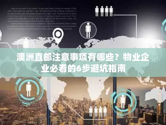 澳洲直邮注意事项有哪些？物业企业必看的6步避坑指南