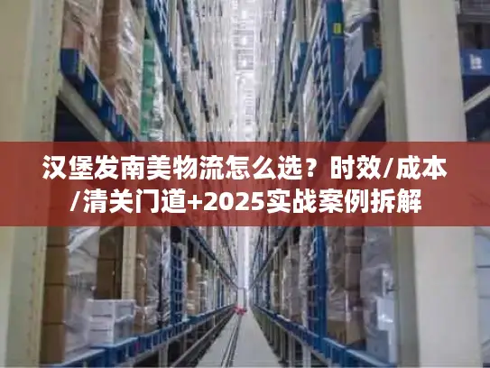汉堡发南美物流怎么选？时效/成本/清关门道+2025实战案例拆解