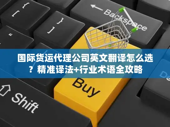 国际货运代理公司英文翻译怎么选？精准译法+行业术语全攻略