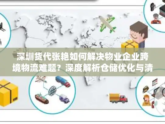 深圳货代张艳如何解决物业企业跨境物流难题？深度解析仓储优化与清关秘籍
