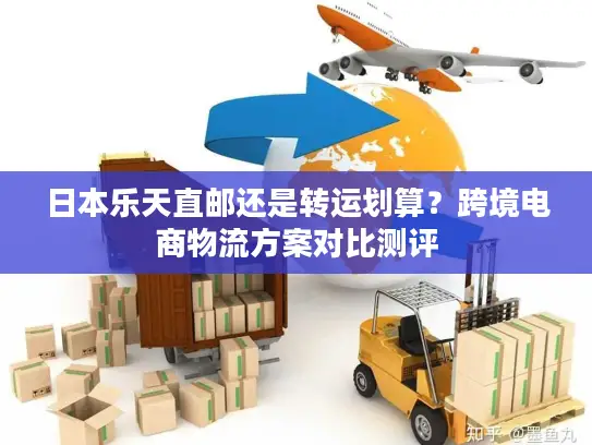 日本乐天直邮还是转运划算？跨境电商物流方案对比测评