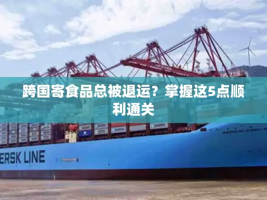 跨国寄食品总被退运？掌握这5点顺利通关