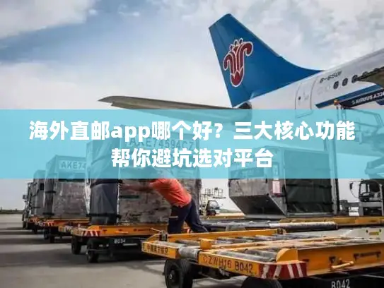 海外直邮app哪个好？三大核心功能帮你避坑选对平台