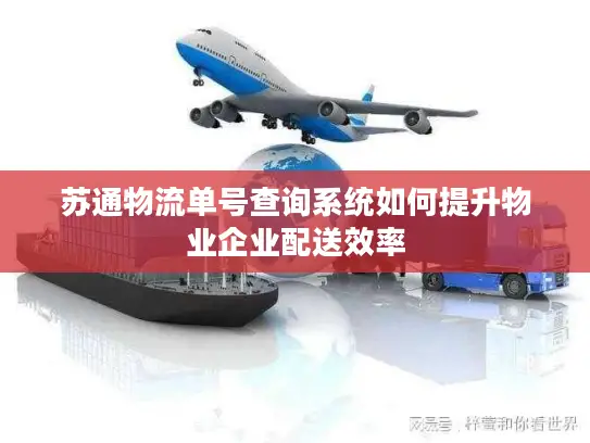 苏通物流单号查询系统如何提升物业企业配送效率