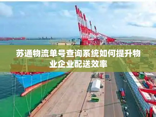 苏通物流单号查询系统如何提升物业企业配送效率