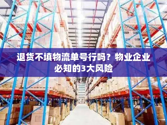 退货不填物流单号行吗？物业企业必知的3大风险