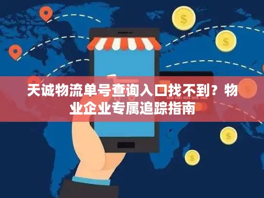天诚物流单号查询入口找不到？物业企业专属追踪指南