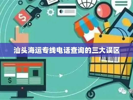 汕头海运专线电话查询的三大误区