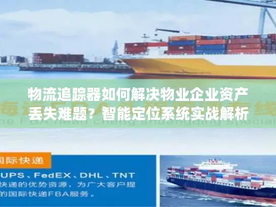 物流追踪器如何解决物业企业资产丢失难题？智能定位系统实战解析