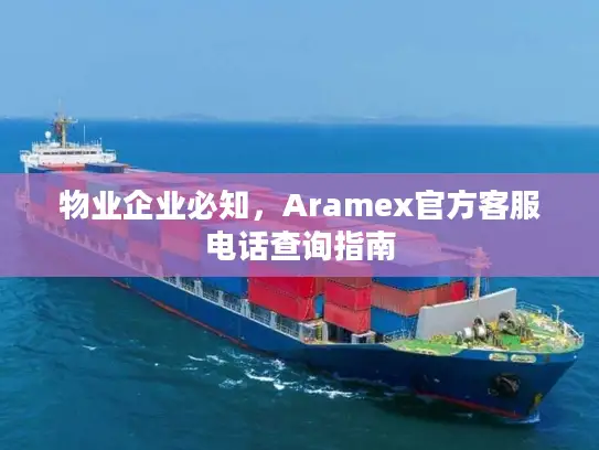 物业企业必知，Aramex官方客服电话查询指南