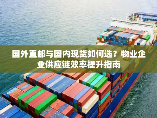 国外直邮与国内现货如何选？物业企业供应链效率提升指南