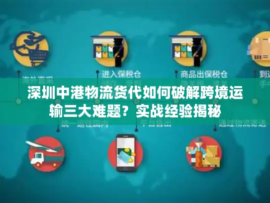 深圳中港物流货代如何破解跨境运输三大难题？实战经验揭秘