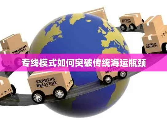 专线模式如何突破传统海运瓶颈