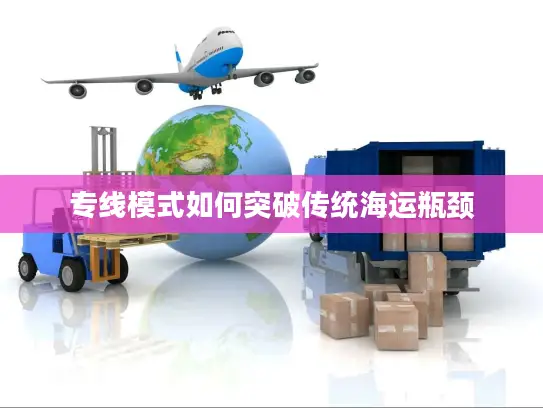 专线模式如何突破传统海运瓶颈