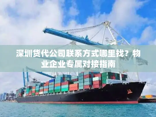 深圳货代公司联系方式哪里找？物业企业专属对接指南