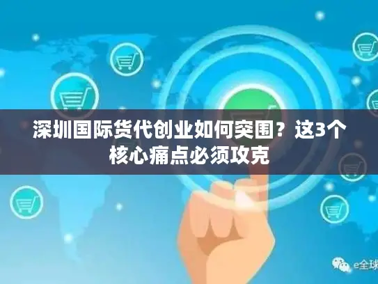 深圳国际货代创业如何突围？这3个核心痛点必须攻克