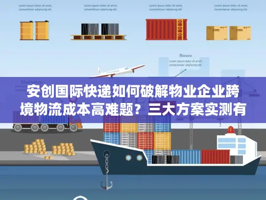 安创国际快递如何破解物业企业跨境物流成本高难题？三大方案实测有效