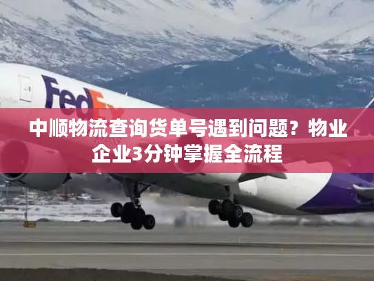 中顺物流查询货单号遇到问题？物业企业3分钟掌握全流程