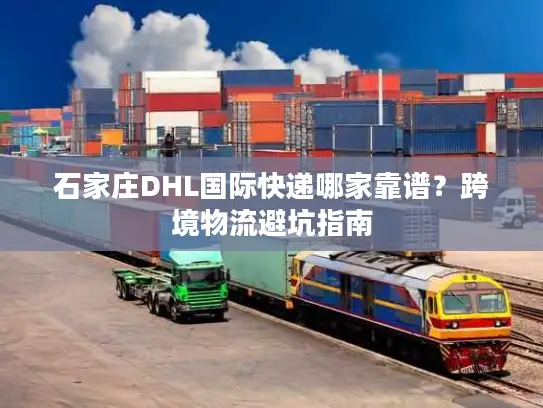 石家庄DHL国际快递哪家靠谱？跨境物流避坑指南