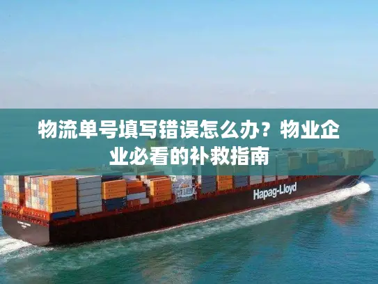 物流单号填写错误怎么办？物业企业必看的补救指南