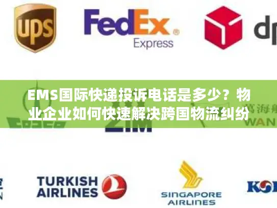 EMS国际快递投诉电话是多少？物业企业如何快速解决跨国物流纠纷