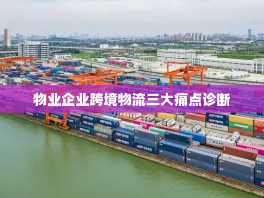 物业企业跨境物流三大痛点诊断