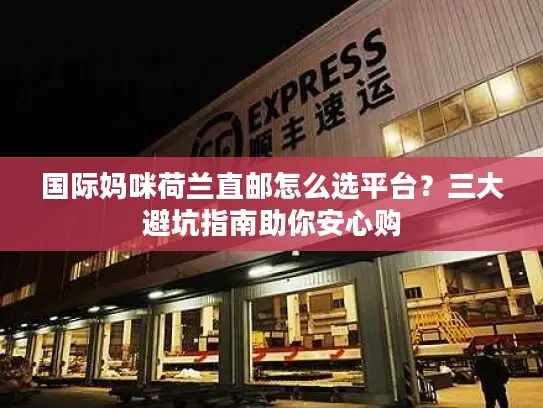 国际妈咪荷兰直邮怎么选平台？三大避坑指南助你安心购
