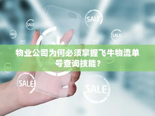 物业公司为何必须掌握飞牛物流单号查询技能？