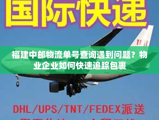 福建中邮物流单号查询遇到问题？物业企业如何快速追踪包裹