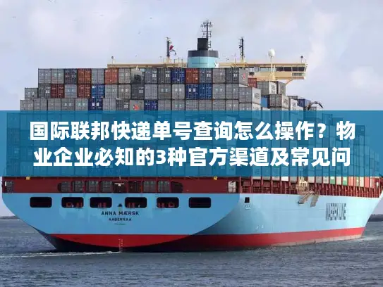 国际联邦快递单号查询怎么操作？物业企业必知的3种官方渠道及常见问题
