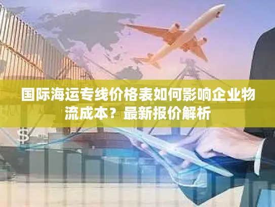 国际海运专线价格表如何影响企业物流成本？最新报价解析