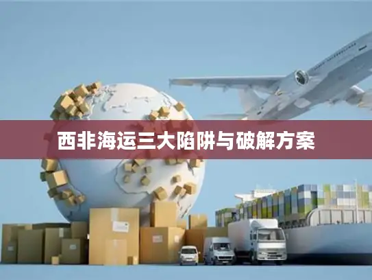 西非海运三大陷阱与破解方案