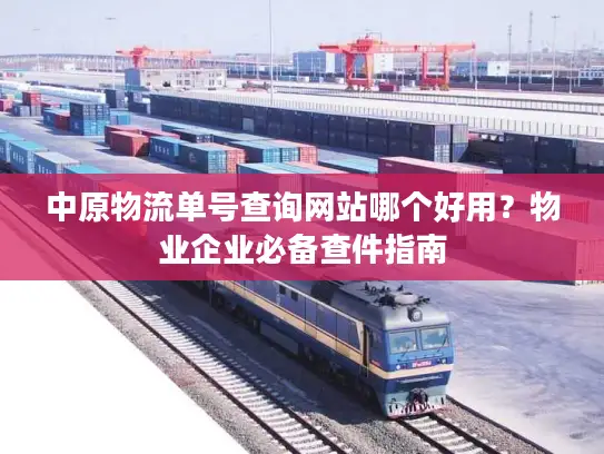 中原物流单号查询网站哪个好用？物业企业必备查件指南