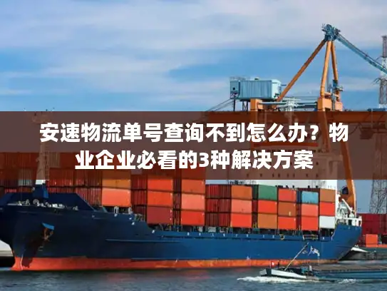 安速物流单号查询不到怎么办？物业企业必看的3种解决方案
