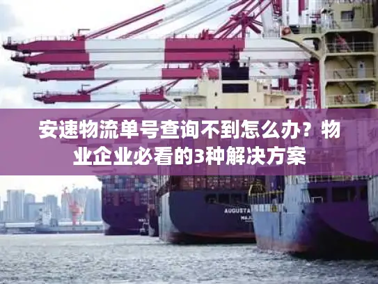 安速物流单号查询不到怎么办？物业企业必看的3种解决方案