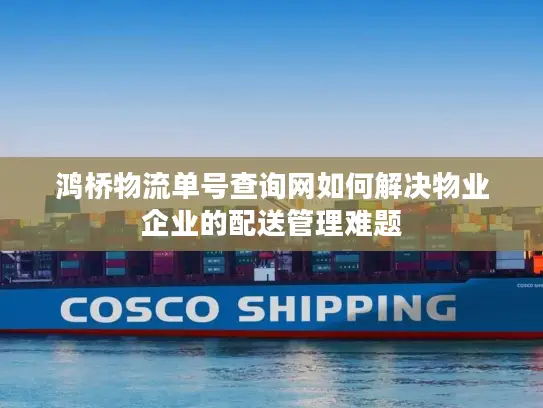 鸿桥物流单号查询网如何解决物业企业的配送管理难题