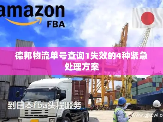 德邦物流单号查询1失效的4种紧急处理方案