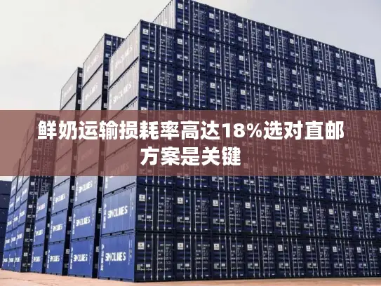 鲜奶运输损耗率高达18%选对直邮方案是关键