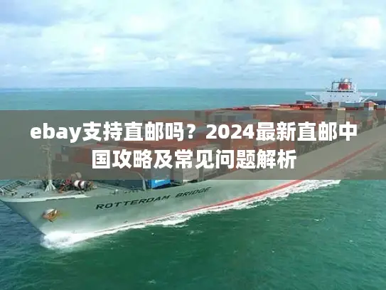 ebay支持直邮吗？2024最新直邮中国攻略及常见问题解析